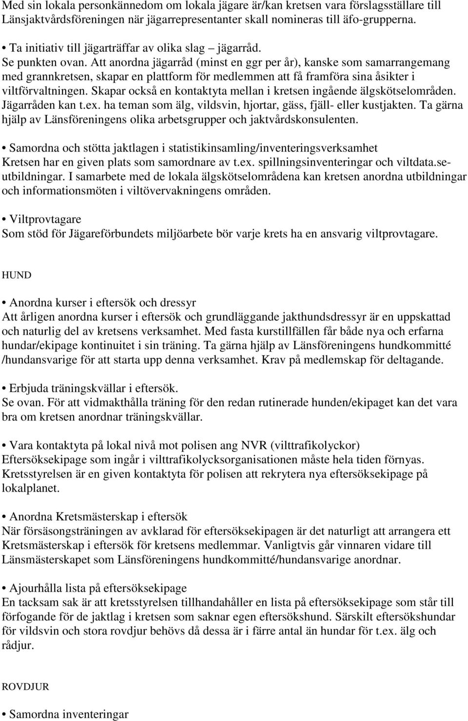 Att anordna jägarråd (minst en ggr per år), kanske som samarrangemang med grannkretsen, skapar en plattform för medlemmen att få framföra sina åsikter i viltförvaltningen.