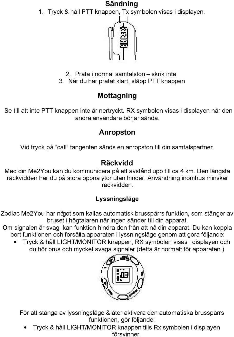 Anropston Vid tryck på call tangenten sänds en anropston till din samtalspartner. Räckvidd Med din Me2You kan du kommunicera på ett avstånd upp till ca 4 km.