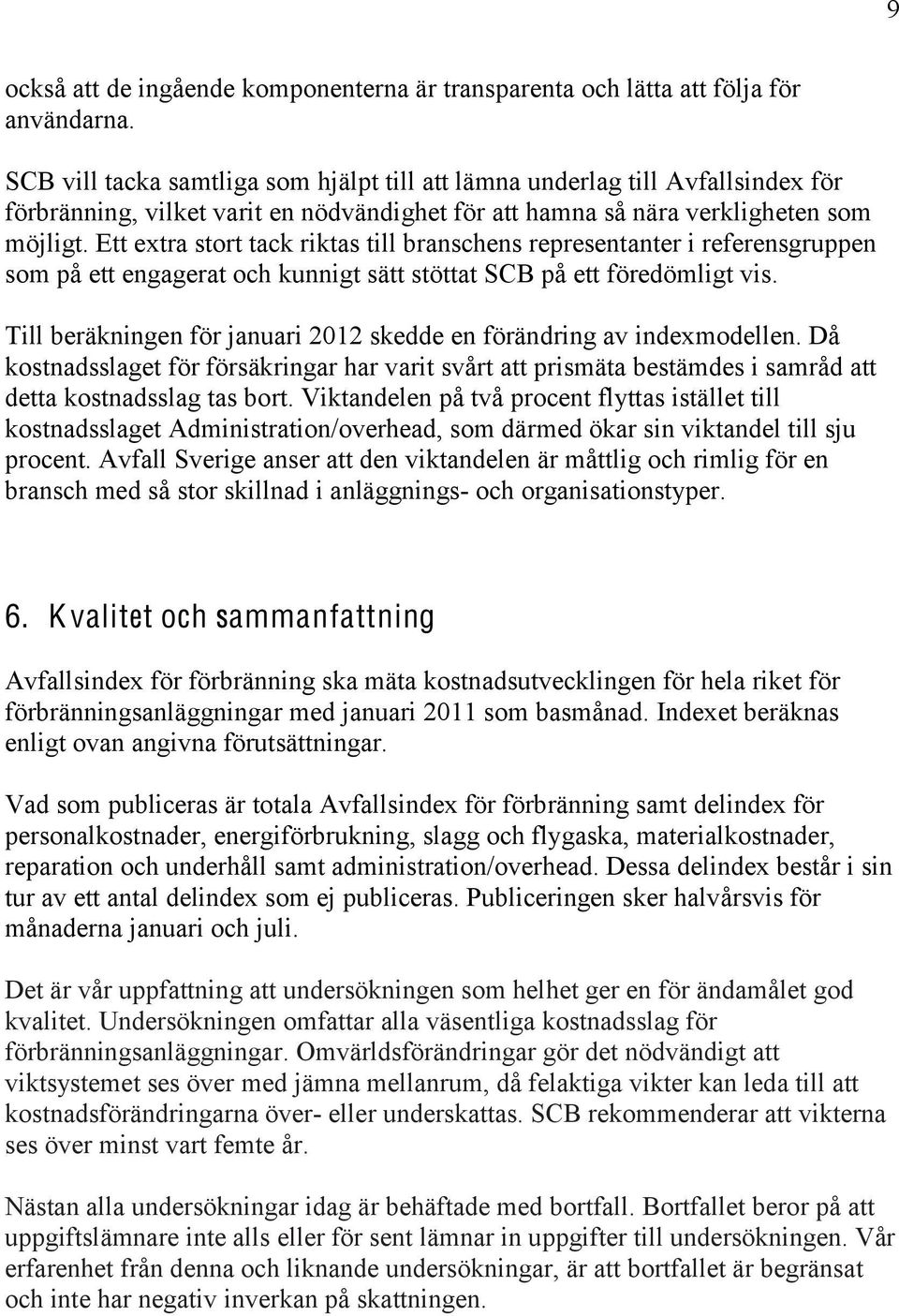 Ett extra stort tack riktas till branschens representanter i referensgruppen som på ett engagerat och kunnigt sätt stöttat SCB på ett föredömligt vis.