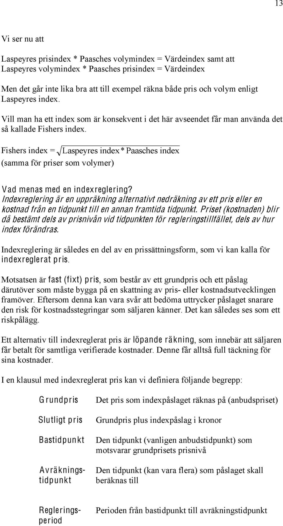 Fishers index = Laspeyres index*paasches index (samma för priser som volymer) Vad menas med en indexreglering?