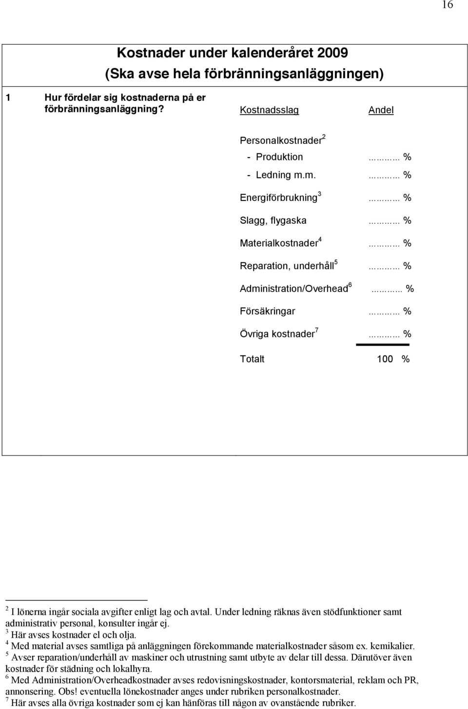 m. % Energiförbrukning 3 % Slagg, flygaska % Materialkostnader 4 % Reparation, underhåll 5 % Administration/Overhead 6 % Försäkringar % Övriga kostnader 7 % Totalt 100 % 2 I lönerna ingår sociala
