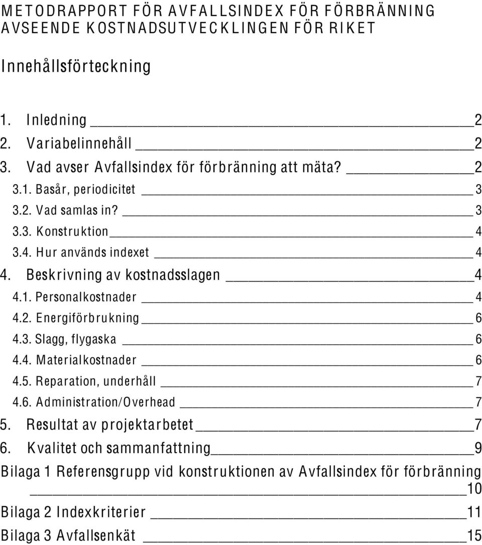 Beskrivning av kostnadsslagen 4 4.1. Personalkostnader 4 4.2. Energiförbrukning 6 4.3. Slagg, flygaska 6 4.4. Materialkostnader 6 4.5. Reparation, underhåll 7 4.6. Administration/Overhead 7 5.