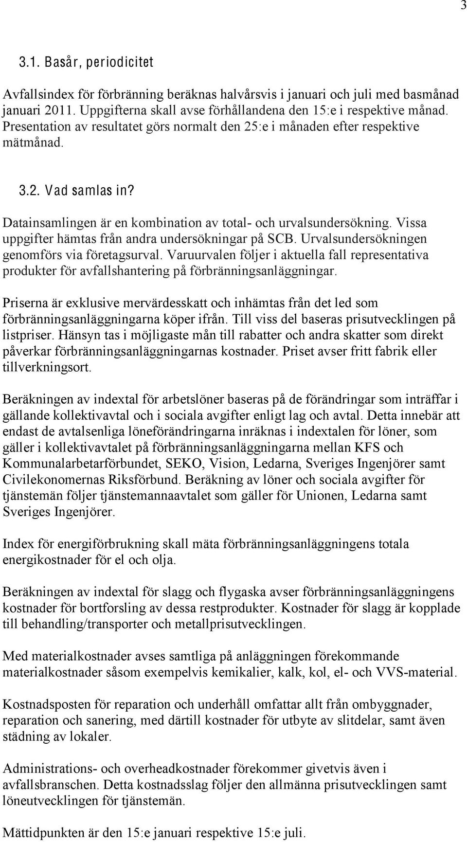 Vissa uppgifter hämtas från andra undersökningar på SCB. Urvalsundersökningen genomförs via företagsurval.