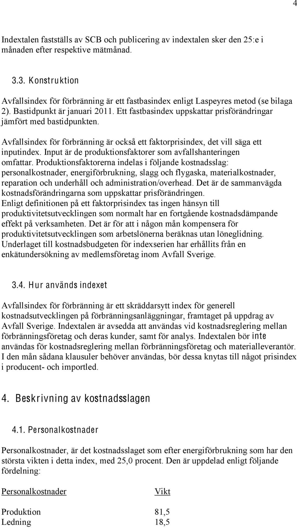 Ett fastbasindex uppskattar prisförändringar jämfört med bastidpunkten. Avfallsindex för förbränning är också ett faktorprisindex, det vill säga ett inputindex.