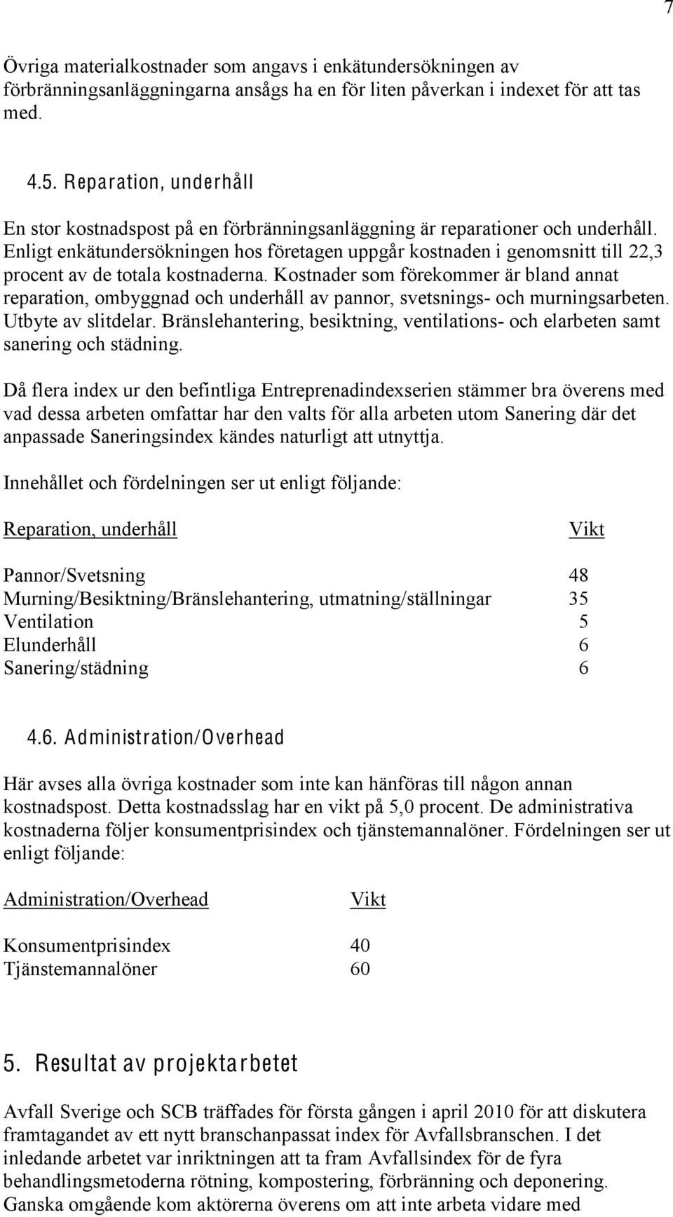 Enligt enkätundersökningen hos företagen uppgår kostnaden i genomsnitt till 22,3 procent av de totala kostnaderna.