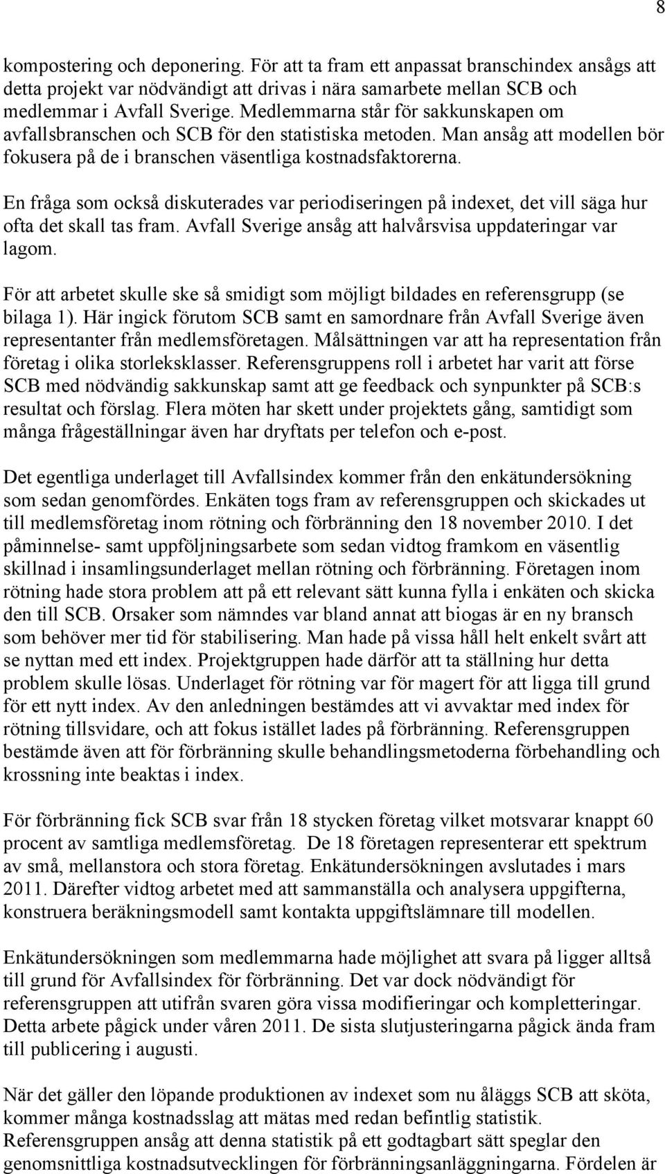 En fråga som också diskuterades var periodiseringen på indexet, det vill säga hur ofta det skall tas fram. Avfall Sverige ansåg att halvårsvisa uppdateringar var lagom.