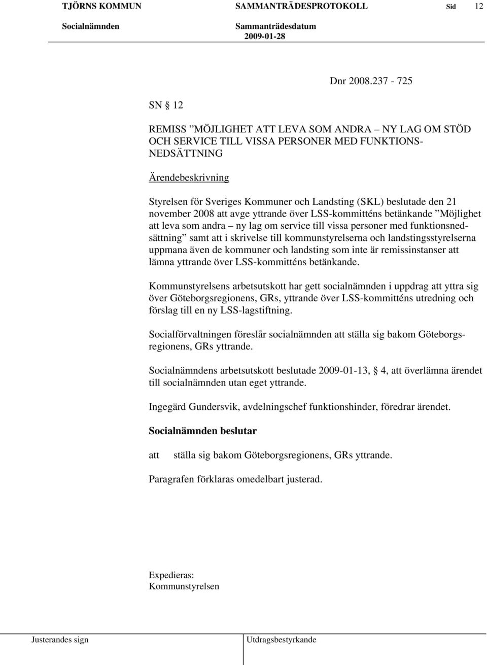beslutade den 21 november 2008 avge yttrande över LSS-kommitténs betänkande Möjlighet leva som andra ny lag om service till vissa personer med funktionsnedsättning samt i skrivelse till