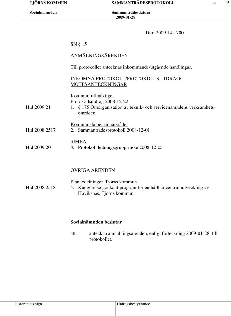 175 Omorganisation av teknik- och servicenämndens verksamhetsområden Kommunala pensionärsrådet Hid 2008.2517 2. Sammanträdesprotokoll 2008-12-01 SIMBA Hid 2009.