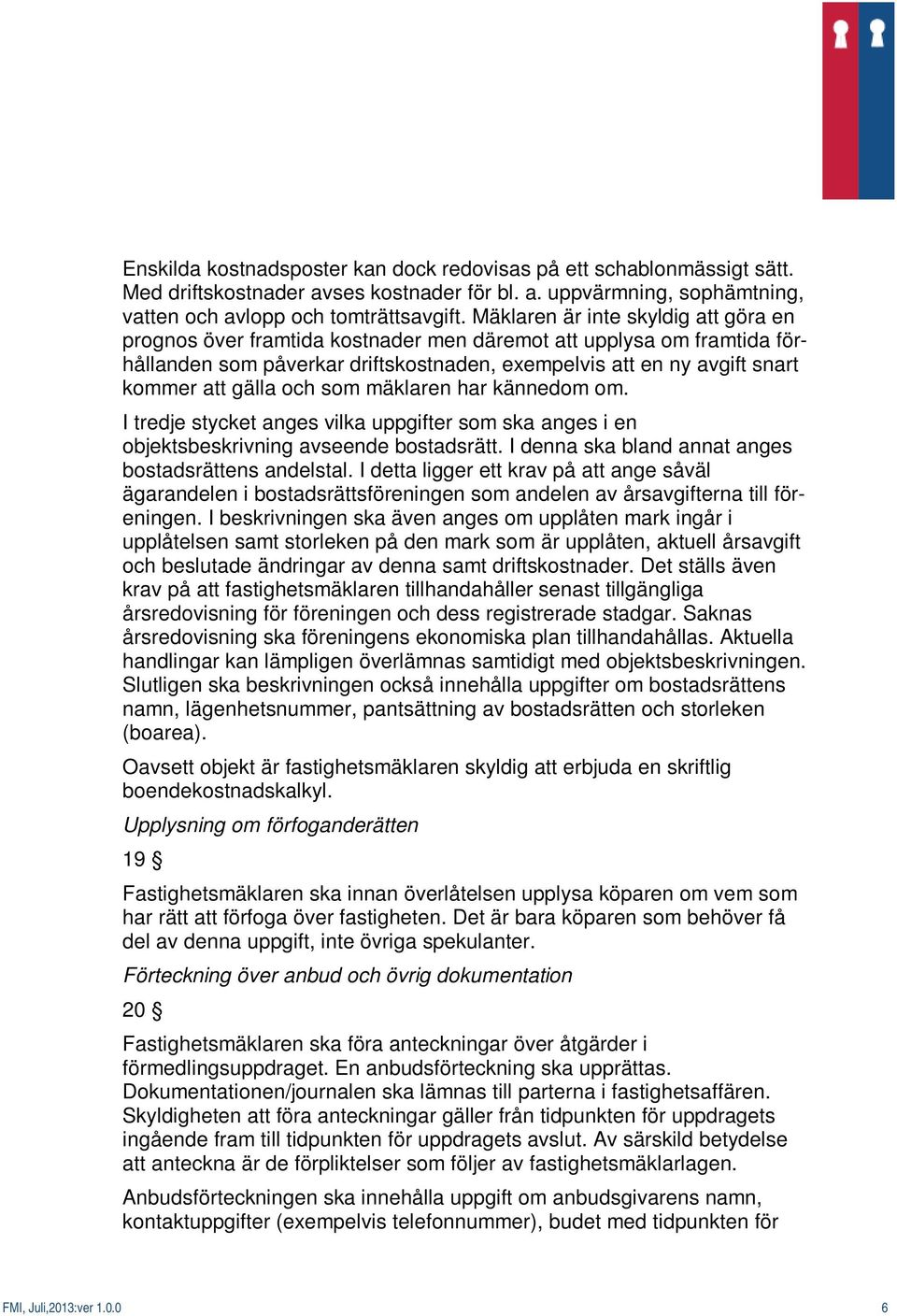 och som mäklaren har kännedom om. I tredje stycket anges vilka uppgifter som ska anges i en objektsbeskrivning avseende bostadsrätt. I denna ska bland annat anges bostadsrättens andelstal.