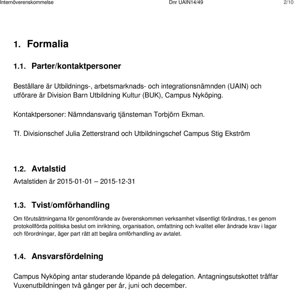 Kontaktpersoner: Nämndansvarig tjänsteman Torbjörn Ekman. Tf. Divisionschef Julia Zetterstrand och Utbildningschef Campus Stig Ekström 1.2. Avtalstid Avtalstiden är 2015-01-01 2015-12-31