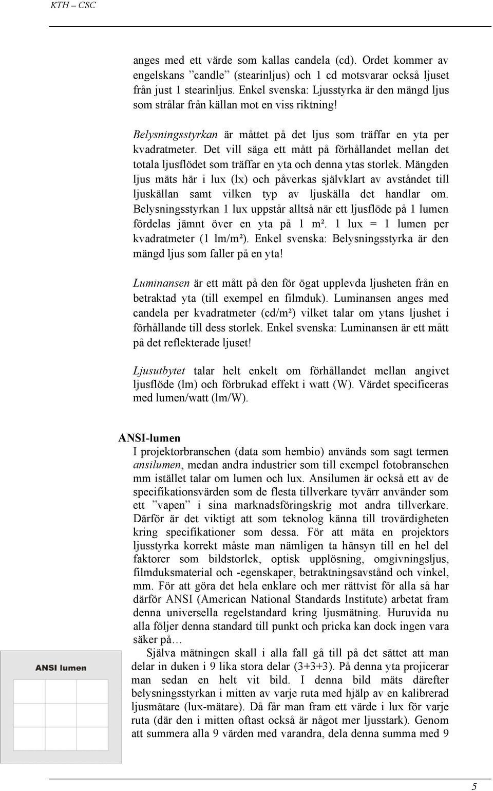 Det vill säga ett mått på förhållandet mellan det totala ljusflödet som träffar en yta och denna ytas storlek.