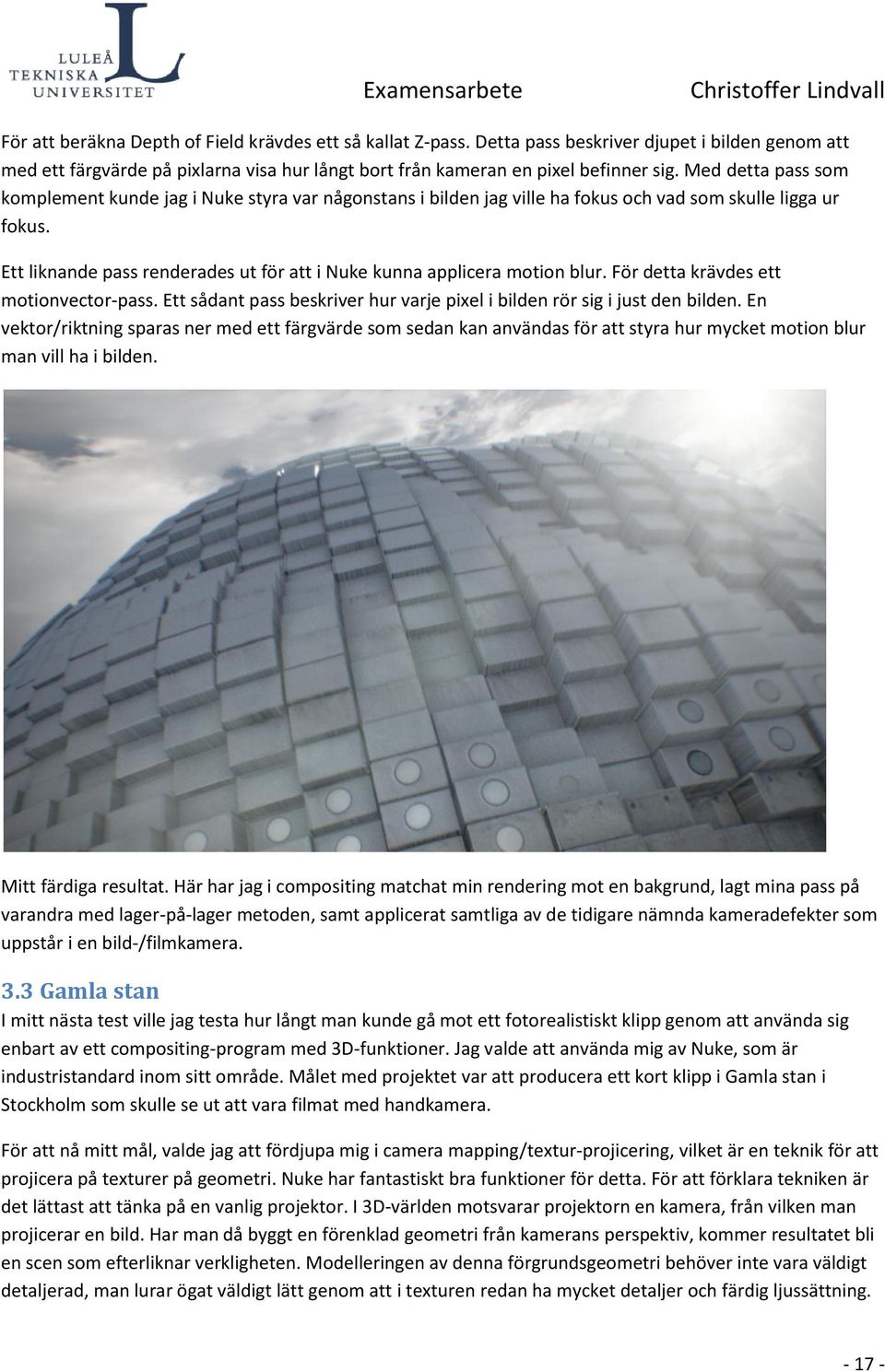 Ett liknande pass renderades ut för att i Nuke kunna applicera motion blur. För detta krävdes ett motionvector-pass. Ett sådant pass beskriver hur varje pixel i bilden rör sig i just den bilden.