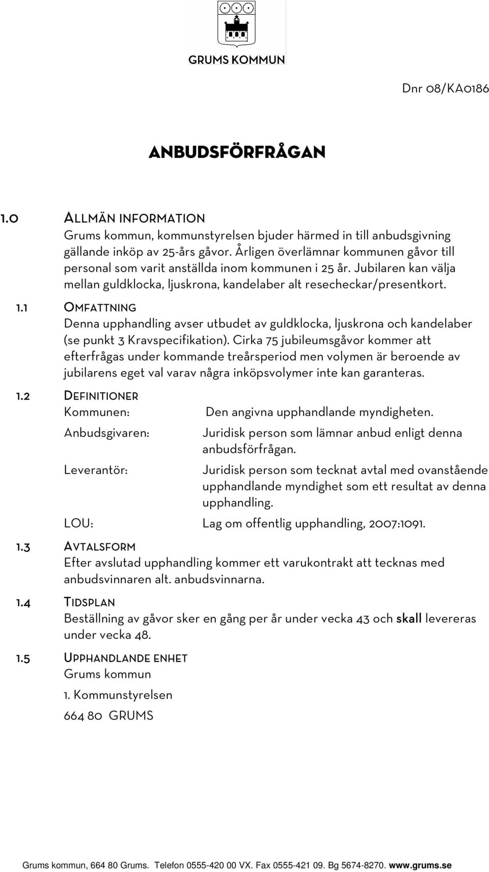 1 OMFATTNING Denna upphandling avser utbudet av guldklocka, ljuskrona och kandelaber (se punkt 3 Kravspecifikation).