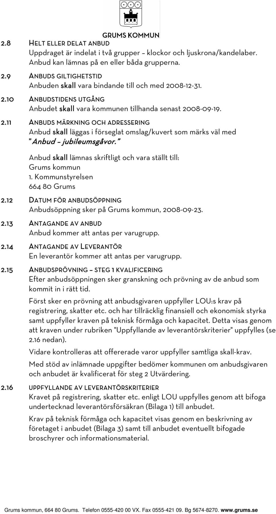 Anbud skall lämnas skriftligt och vara ställt till: Grums kommun 1. Kommunstyrelsen 664 80 Grums 2.12 DATUM FÖR ANBUDSÖPPNING Anbudsöppning sker på Grums kommun, 2008-09-23. 2.13 ANTAGANDE AV ANBUD Anbud kommer att antas per varugrupp.