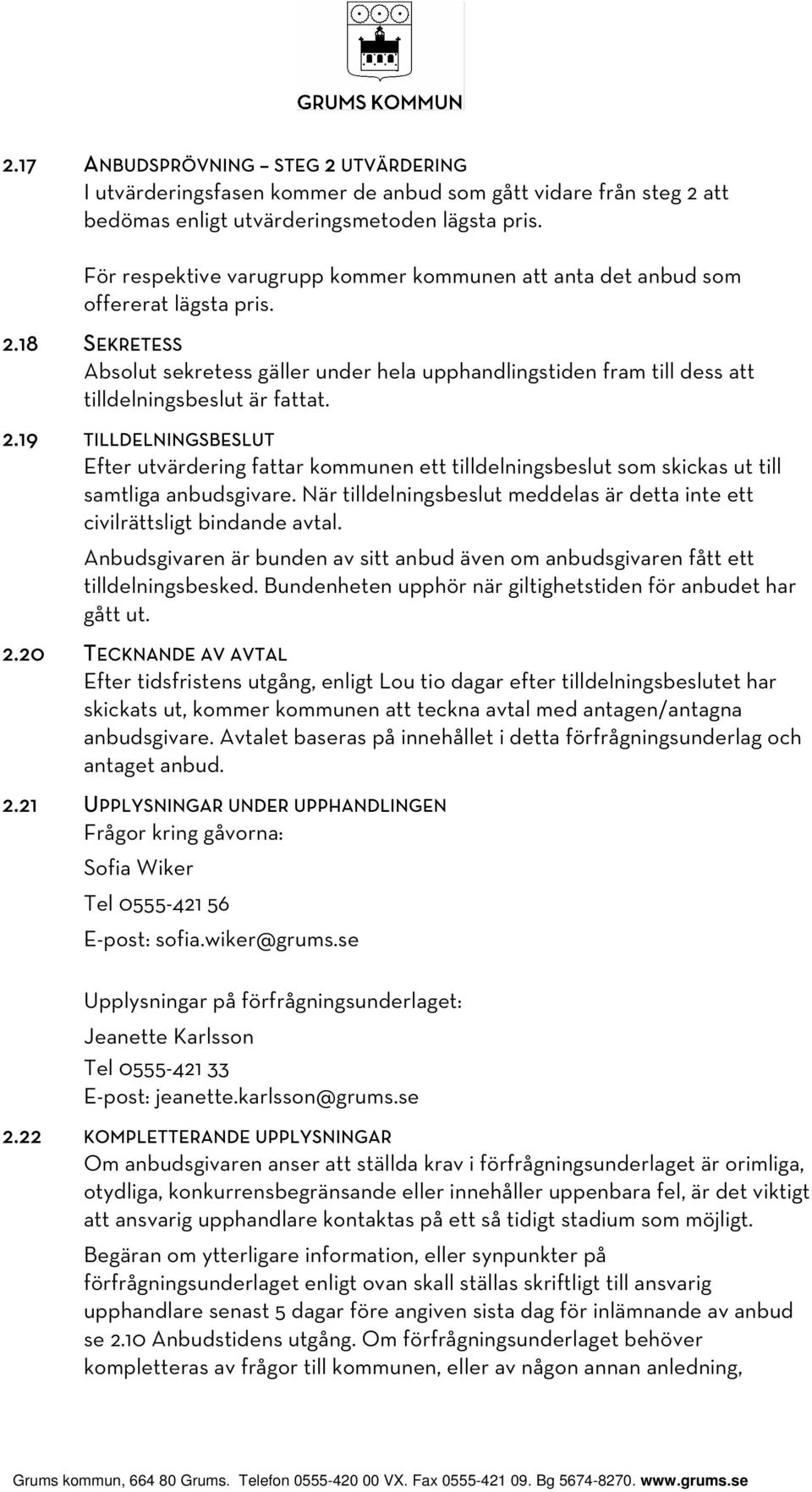 18 SEKRETESS Absolut sekretess gäller under hela upphandlingstiden fram till dess att tilldelningsbeslut är fattat. 2.