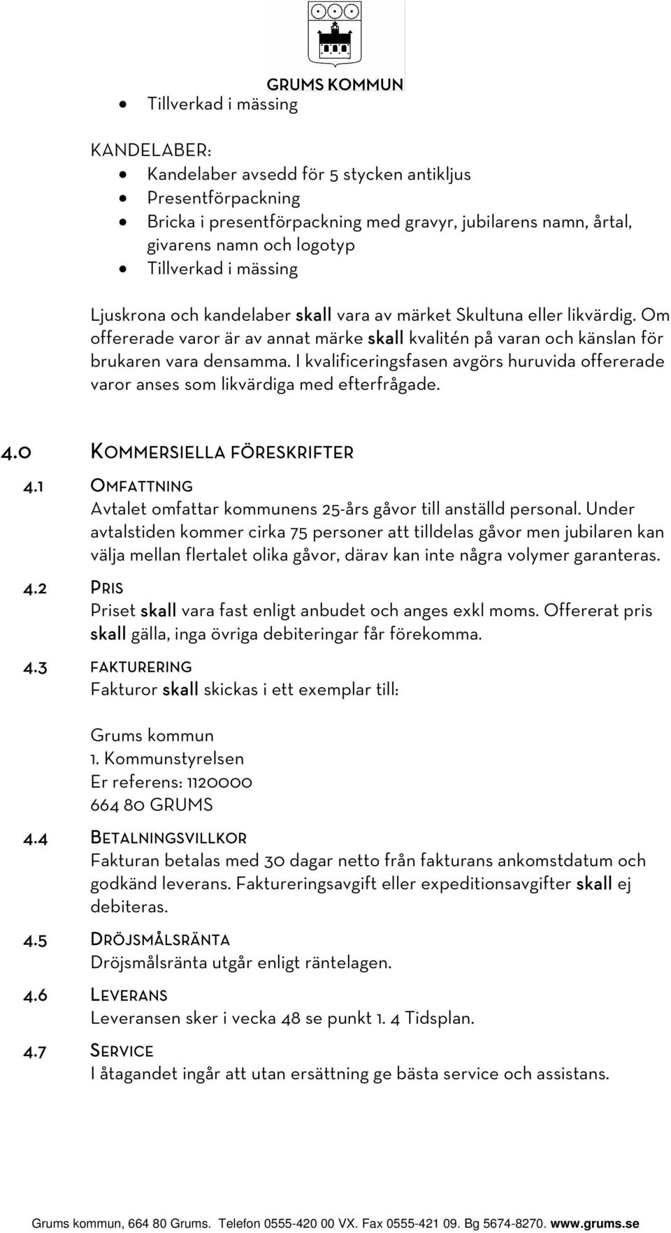 I kvalificeringsfasen avgörs huruvida offererade varor anses som likvärdiga med efterfrågade. 4.0 KOMMERSIELLA FÖRESKRIFTER 4.