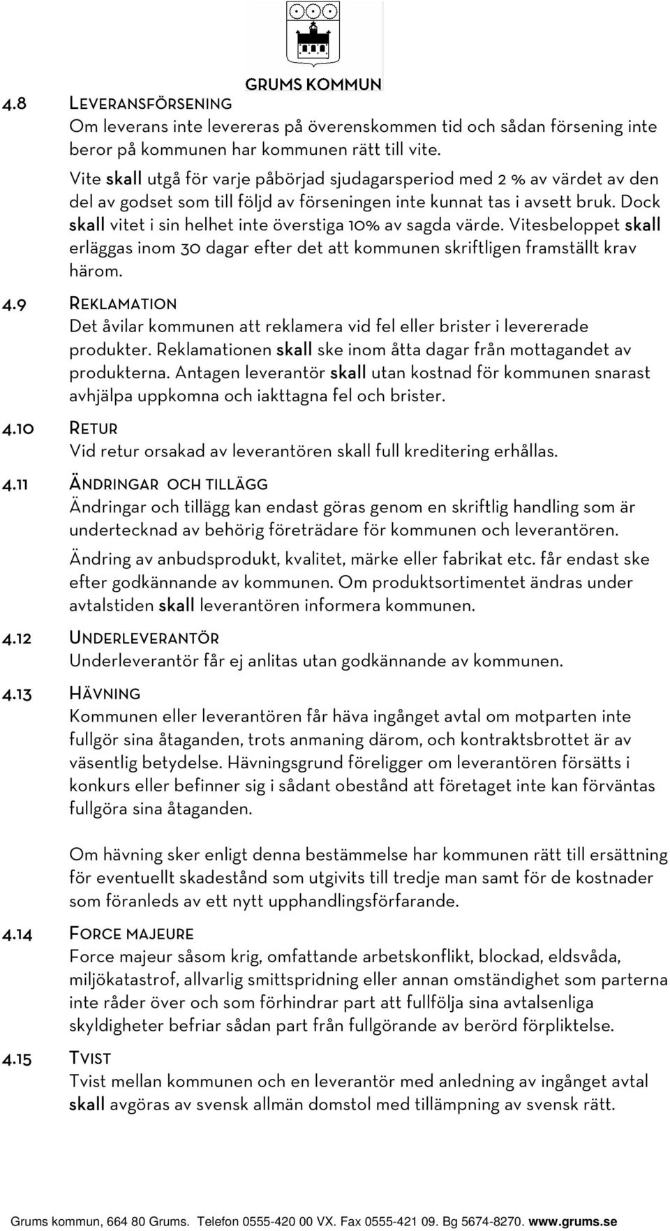 Dock skall vitet i sin helhet inte överstiga 10% av sagda värde. Vitesbeloppet skall erläggas inom 30 dagar efter det att kommunen skriftligen framställt krav härom. 4.