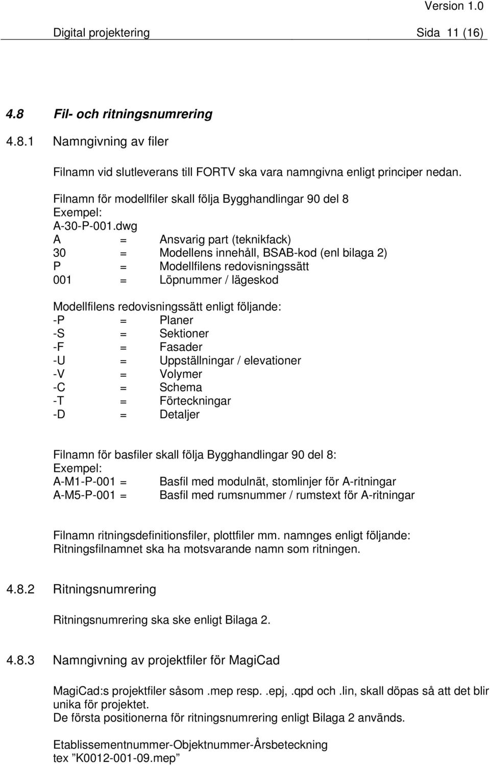 dwg A = Ansvarig part (teknikfack) 30 = Modellens innehåll, BSAB-kod (enl bilaga 2) P = Modellfilens redovisningssätt 001 = Löpnummer / lägeskod Modellfilens redovisningssätt enligt följande: -P =