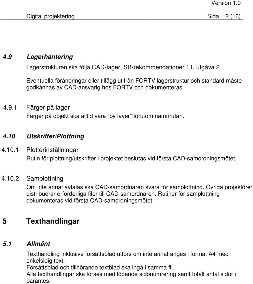 1 Färger på lager Färger på objekt ska alltid vara by layer förutom namnrutan. 4.10 Utskrifter/Plottning 4.10.1 Plotterinställningar Rutin för plottning/utskrifter i projektet beslutas vid första CAD-samordningsmötet.