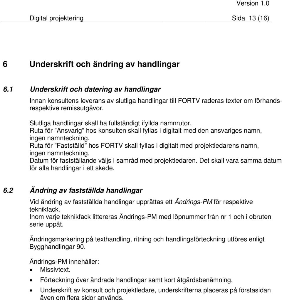 Slutliga handlingar skall ha fullständigt ifyllda namnrutor. Ruta för Ansvarig hos konsulten skall fyllas i digitalt med den ansvariges namn, ingen namnteckning.