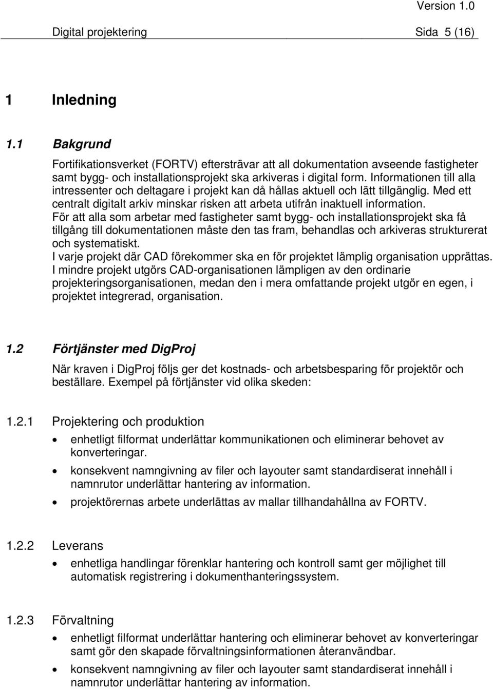 Informationen till alla intressenter och deltagare i projekt kan då hållas aktuell och lätt tillgänglig. Med ett centralt digitalt arkiv minskar risken att arbeta utifrån inaktuell information.