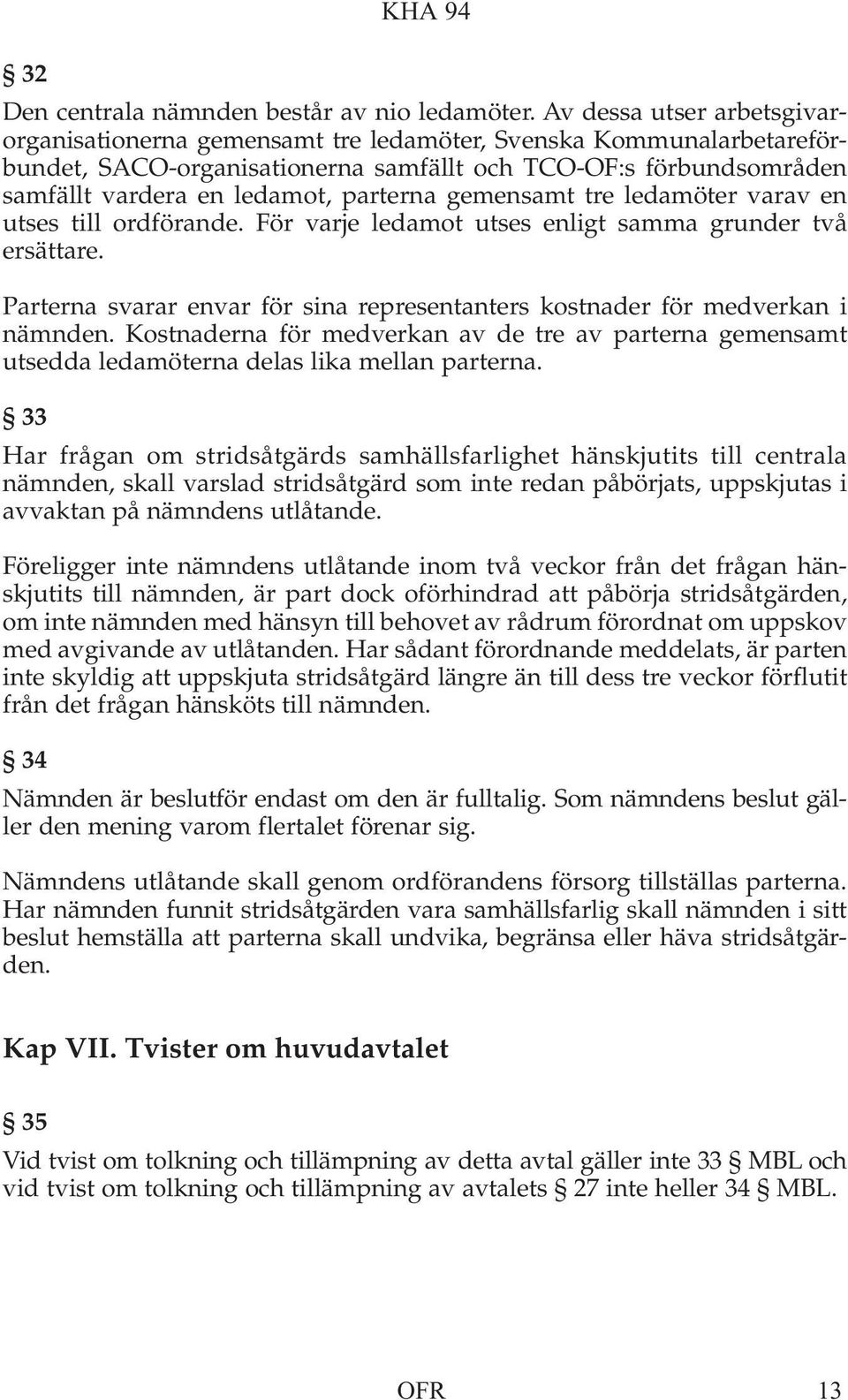 parterna gemensamt tre ledamöter varav en utses till ordförande. För varje ledamot utses enligt samma grunder två ersättare.