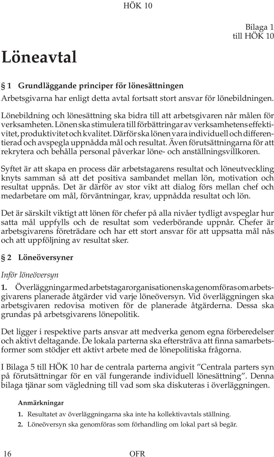 Därför ska lönen vara individuell och differentierad och avspegla uppnådda mål och resultat. Även förutsättningarna för att rekrytera och behålla personal påverkar löne- och anställningsvillkoren.