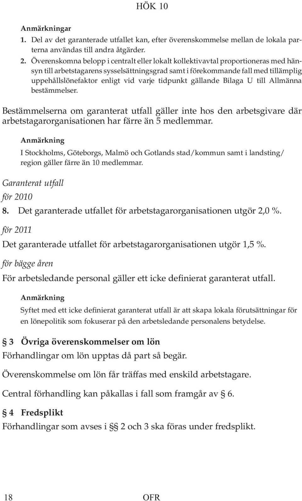 varje tidpunkt gällande Bilaga U till Allmänna bestämmelser. Bestämmelserna om garanterat utfall gäller inte hos den arbetsgivare där arbetstagarorganisationen har färre än 5 medlemmar.