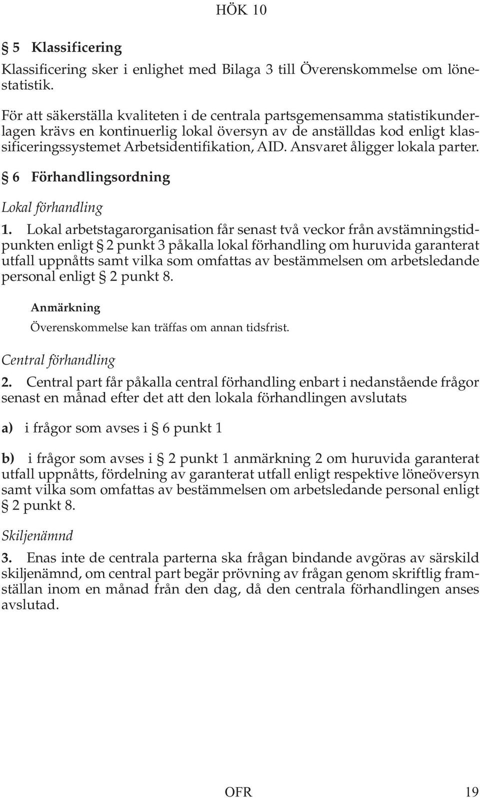 Ansvaret åligger lokala parter. 6 Förhandlingsordning Lokal förhandling 1.