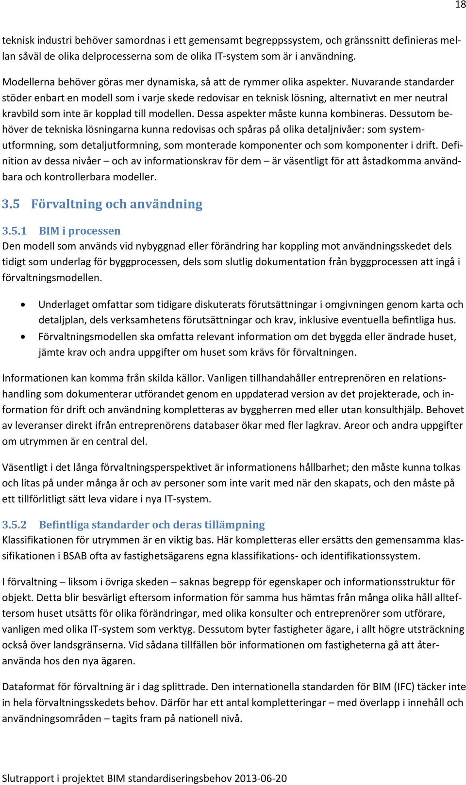 Nuvarande standarder stöder enbart en modell som i varje skede redovisar en teknisk lösning, alternativt en mer neutral kravbild som inte är kopplad till modellen.