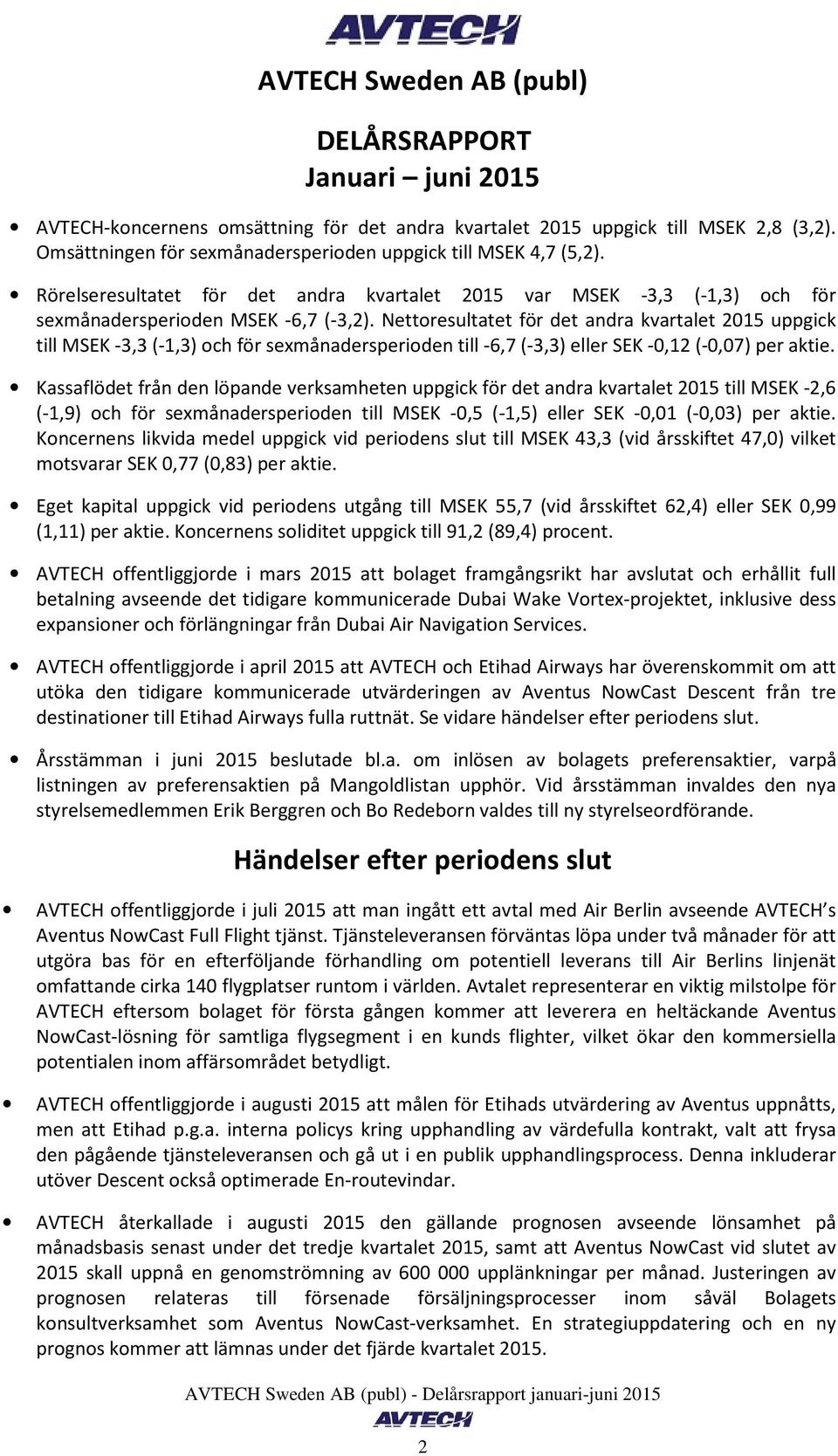 Nettoresultatet för det andra kvartalet uppgick till MSEK -3,3 (-1,3) och för sexmånadersperioden till -6,7 (-3,3) eller SEK -0,12 (-0,07) per aktie.
