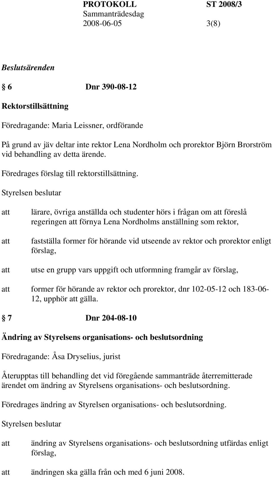 lärare, övriga anställda och studenter hörs i frågan om föreslå regeringen förnya Lena Nordholms anställning som rektor, fastställa former för hörande vid utseende av rektor och prorektor enligt