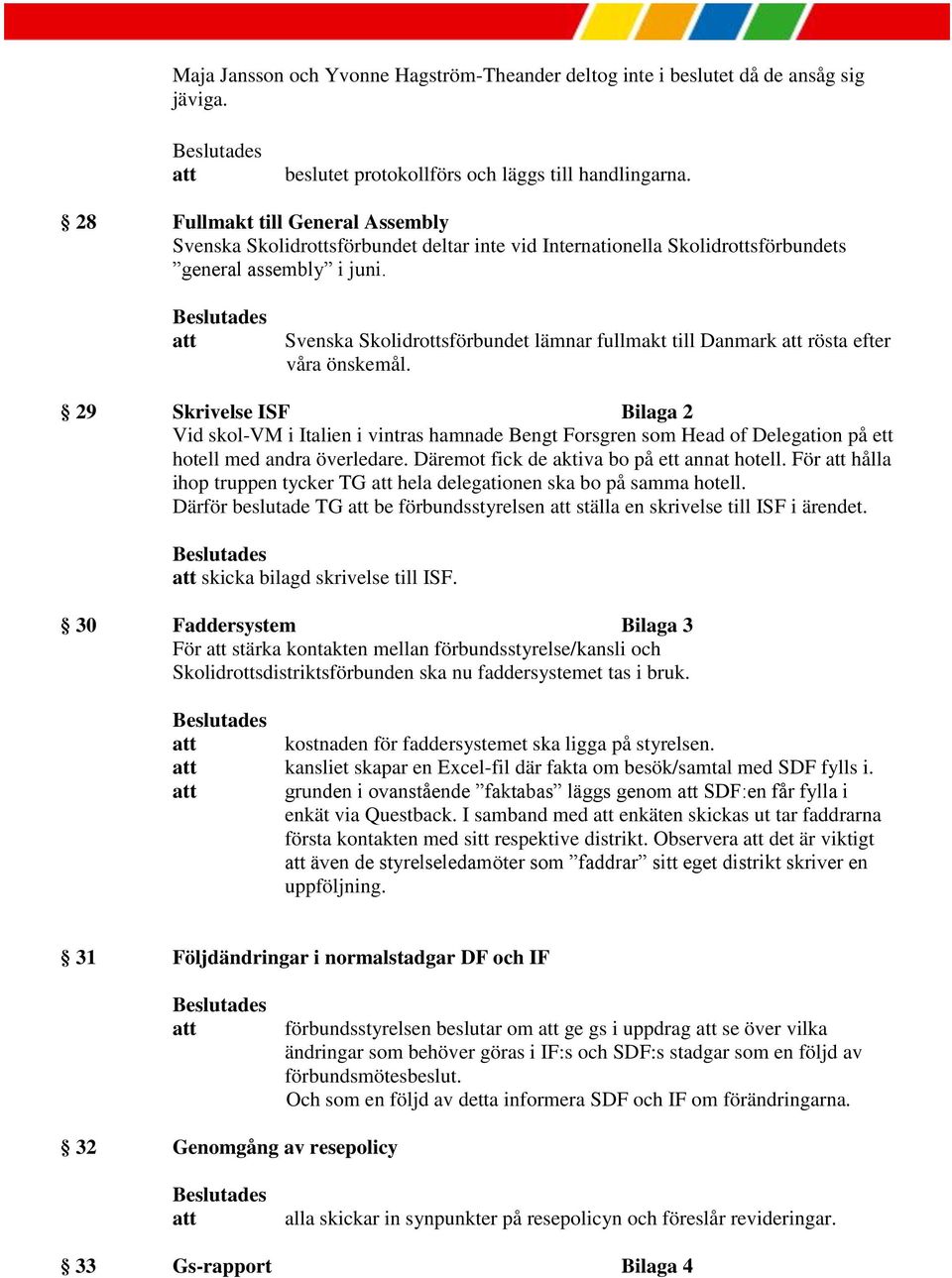 Svenska Skolidrottsförbundet lämnar fullmakt till Danmark rösta efter våra önskemål.