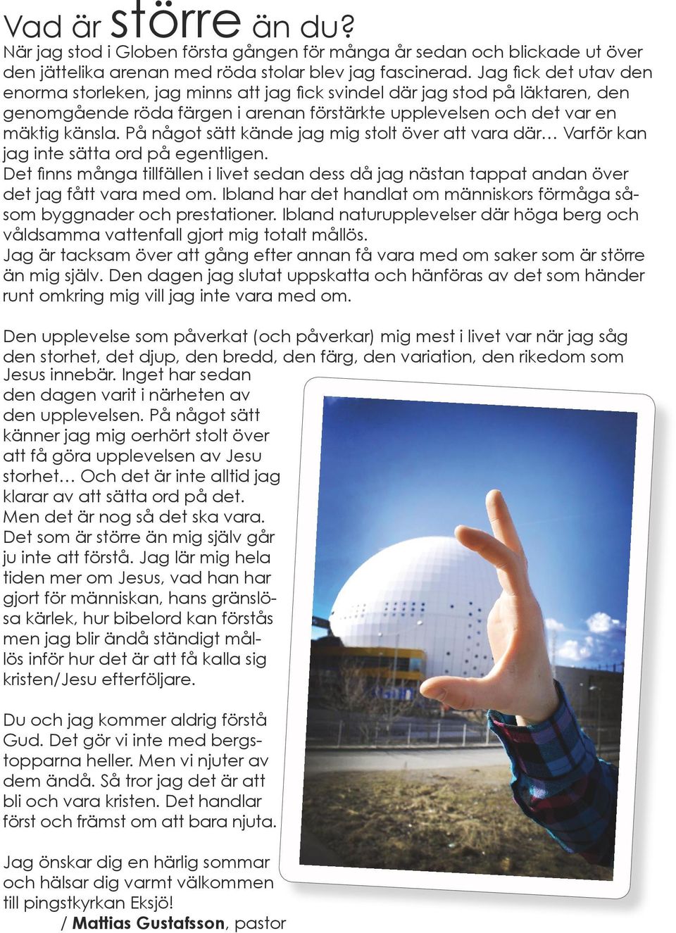 På något sätt kände jag mig stolt över att vara där Varför kan jag inte sätta ord på egentligen. Det finns många tillfällen i livet sedan dess då jag nästan tappat andan över det jag fått vara med om.