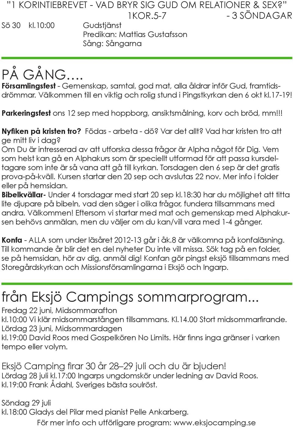 Parkeringsfest ons 12 sep med hoppborg, ansiktsmålning, korv och bröd, mm!!! Nyfiken på kristen tro? Födas - arbeta - dö? Var det allt? Vad har kristen tro att ge mitt liv i dag?