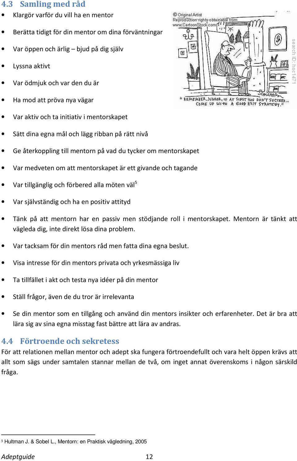 mentorskapet är ett givande och tagande Var tillgänglig och förbered alla möten väl 5 Var självständig och ha en positiv attityd Tänk på att mentorn har en passiv men stödjande roll i mentorskapet.