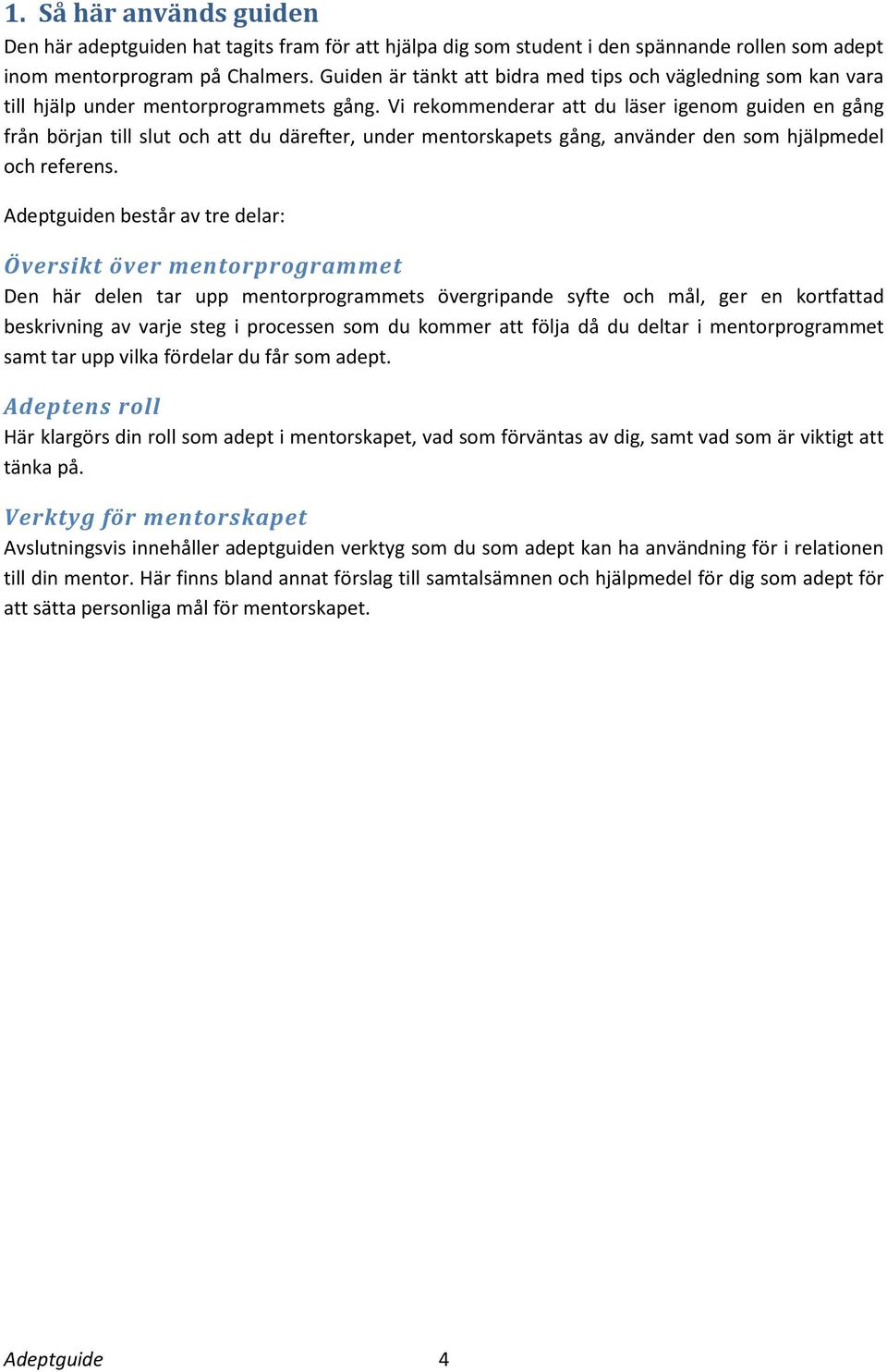 Vi rekommenderar att du läser igenom guiden en gång från början till slut och att du därefter, under mentorskapets gång, använder den som hjälpmedel och referens.