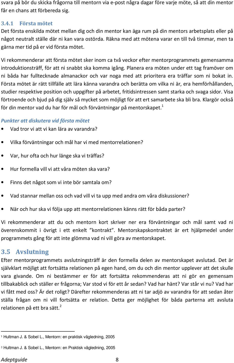 Räkna med att mötena varar en till två timmar, men ta gärna mer tid på er vid första mötet.