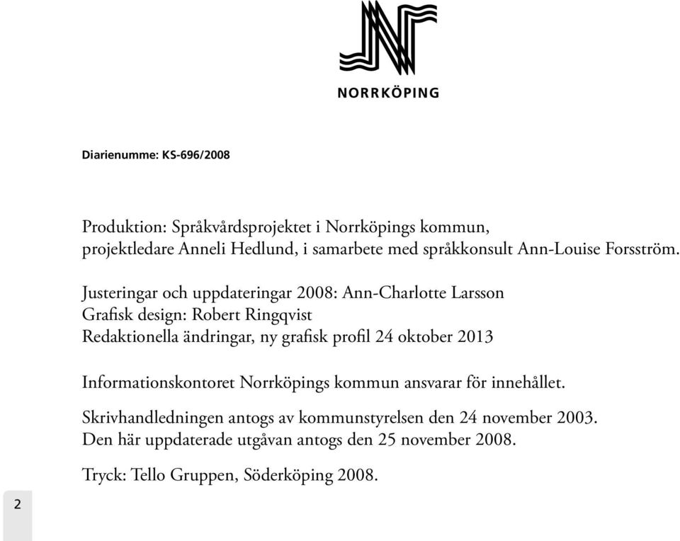 Justeringar och uppdateringar 2008: Ann-Charlotte Larsson Grafisk design: Robert Ringqvist Redaktionella ändringar, ny grafisk profil