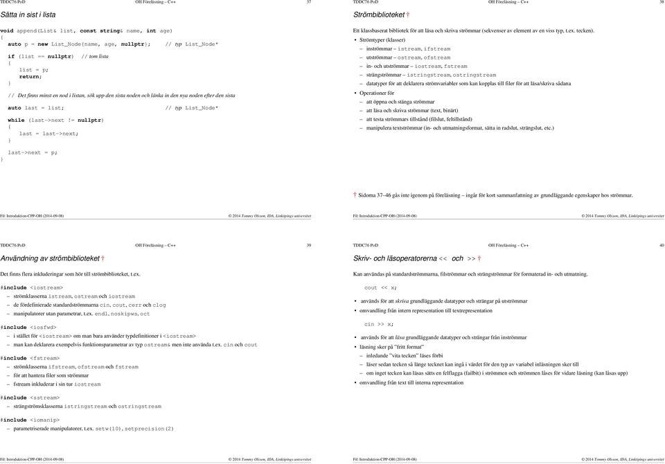 = nullptr) last = last->next; // typ List_Node* TDDC76 PoD OH Föreläsning C++ 38 Strömbiblioteket Ett klassbaserat bibliotek för att läsa och skriva strömmar (sekvenser av element av en viss typ, t.