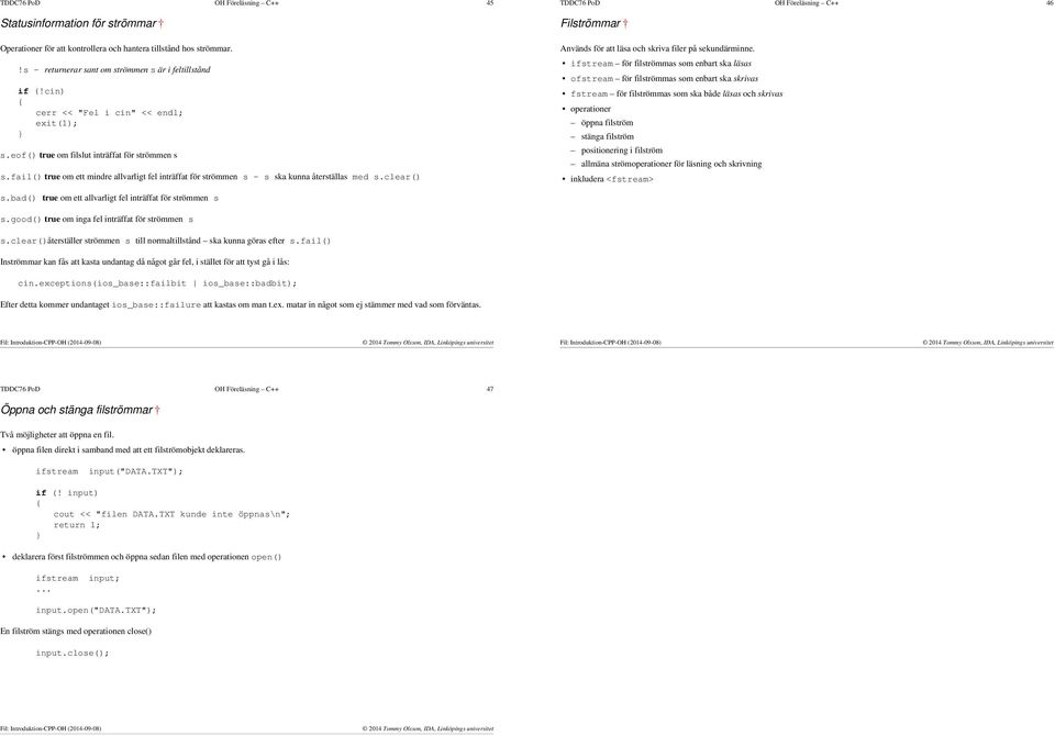 clear() TDDC76 PoD OH Föreläsning C++ 46 Filströmmar Används för att läsa och skriva filer på sekundärminne.