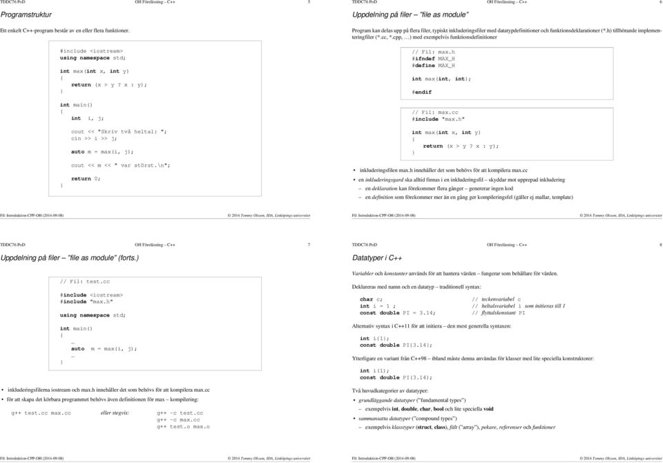 inkluderingsfiler med datatypdefinitioner och funktionsdeklarationer (*.h) tillhörande implementeringfiler (*.cc, *.cpp, ) med exempelvis funktionsdefinitioner // Fil: max.