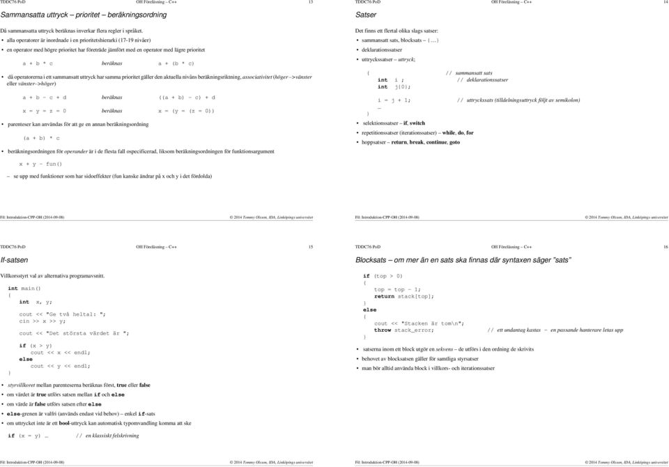 operatorerna i ett sammansatt uttryck har samma prioritet gäller den aktuella nivåns beräkningsriktning, associativitet (höger >vänster eller vänster >höger) a + b - c + d beräknas ((a + b) - c) + d