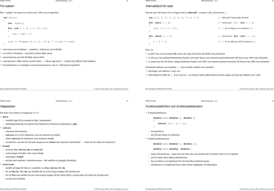 falskt avslutas for-satsen satsen/satserna som hör till for-satsen utförs sista uttrycket i for-satsens styrdel utförs i räknas upp med 1 varefter styrvillkoret åter beräknas konstruktionen av