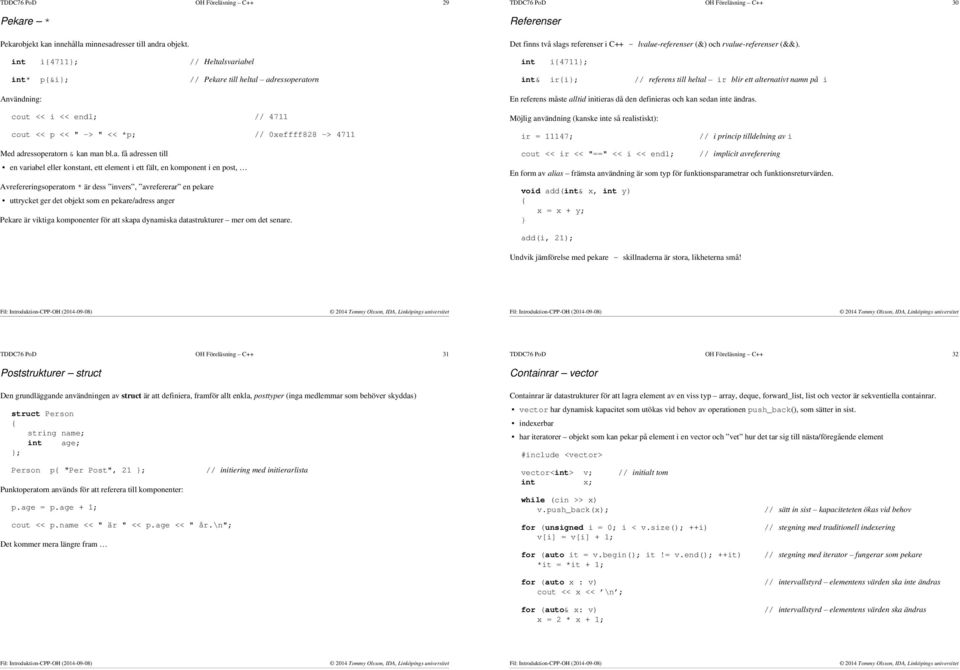 int i4711; // Heltalsvariabel int i4711; int* p&i; // Pekare till heltal adressoperatorn Användning: int& iri; // referens till heltal ir blir ett alternativt namn på i En referens måste alltid