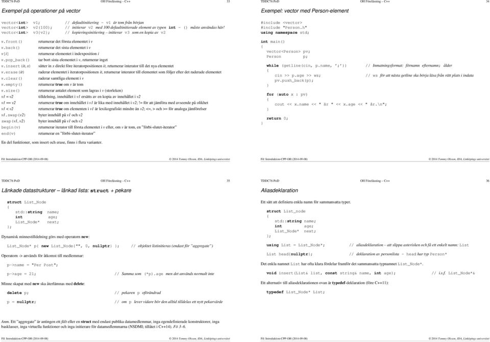 vector<int> v3v2; // kopieringsinitiering initierar v3 som en kopia av v2 TDDC76 PoD OH Föreläsning C++ 34 Exempel: vector med Person-element #include <vector> #include "Person.