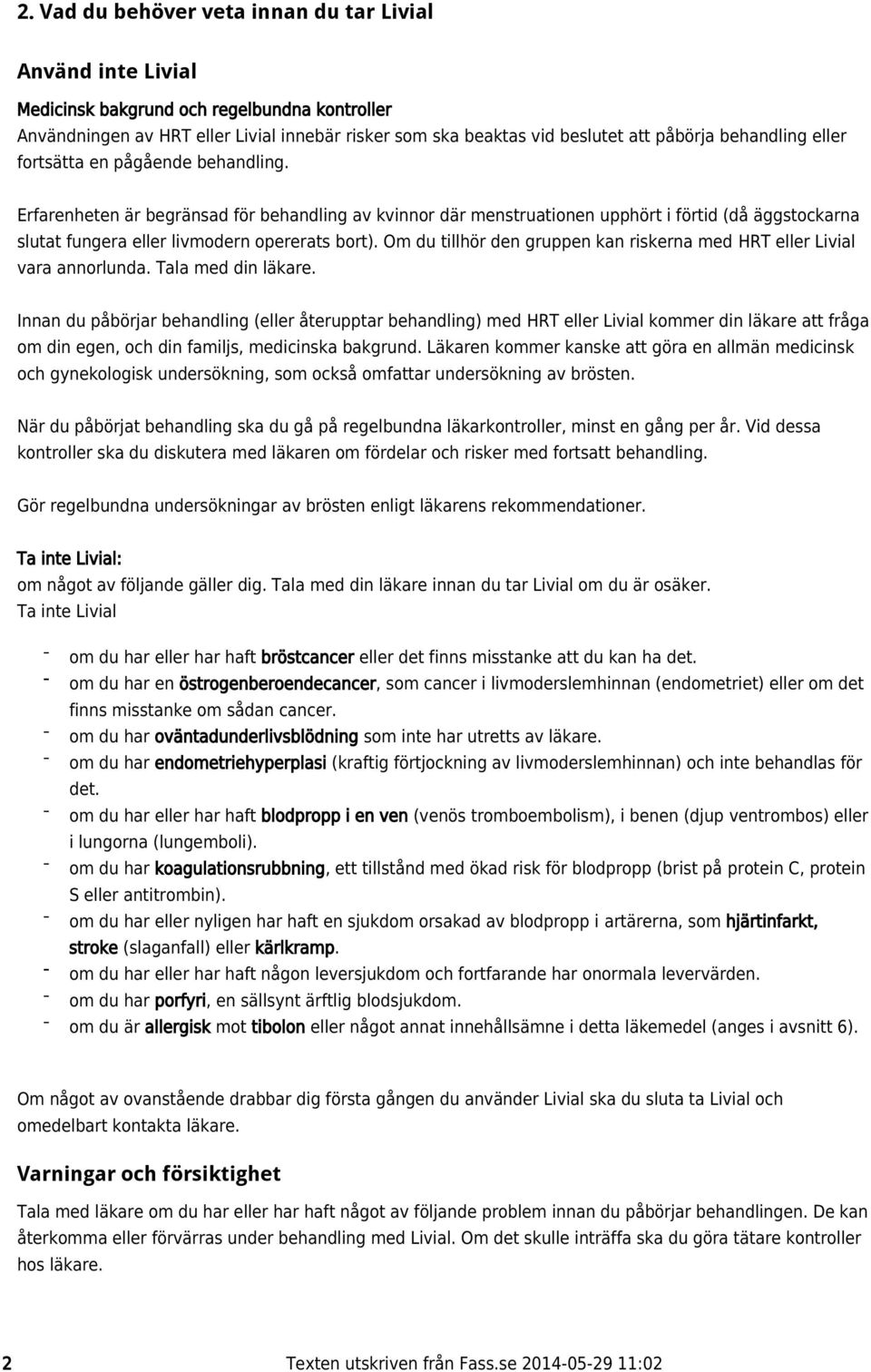 Erfarenheten är begränsad för behandling av kvinnor där menstruationen upphört i förtid (då äggstockarna slutat fungera eller livmodern opererats bort).