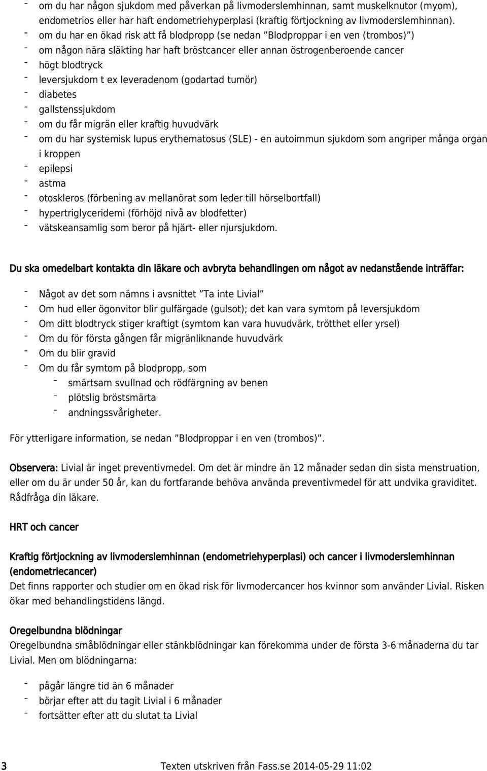 leveradenom (godartad tumör) diabetes gallstenssjukdom om du får migrän eller kraftig huvudvärk om du har systemisk lupus erythematosus ( SLE) - en autoimmun sjukdom som angriper många organ i