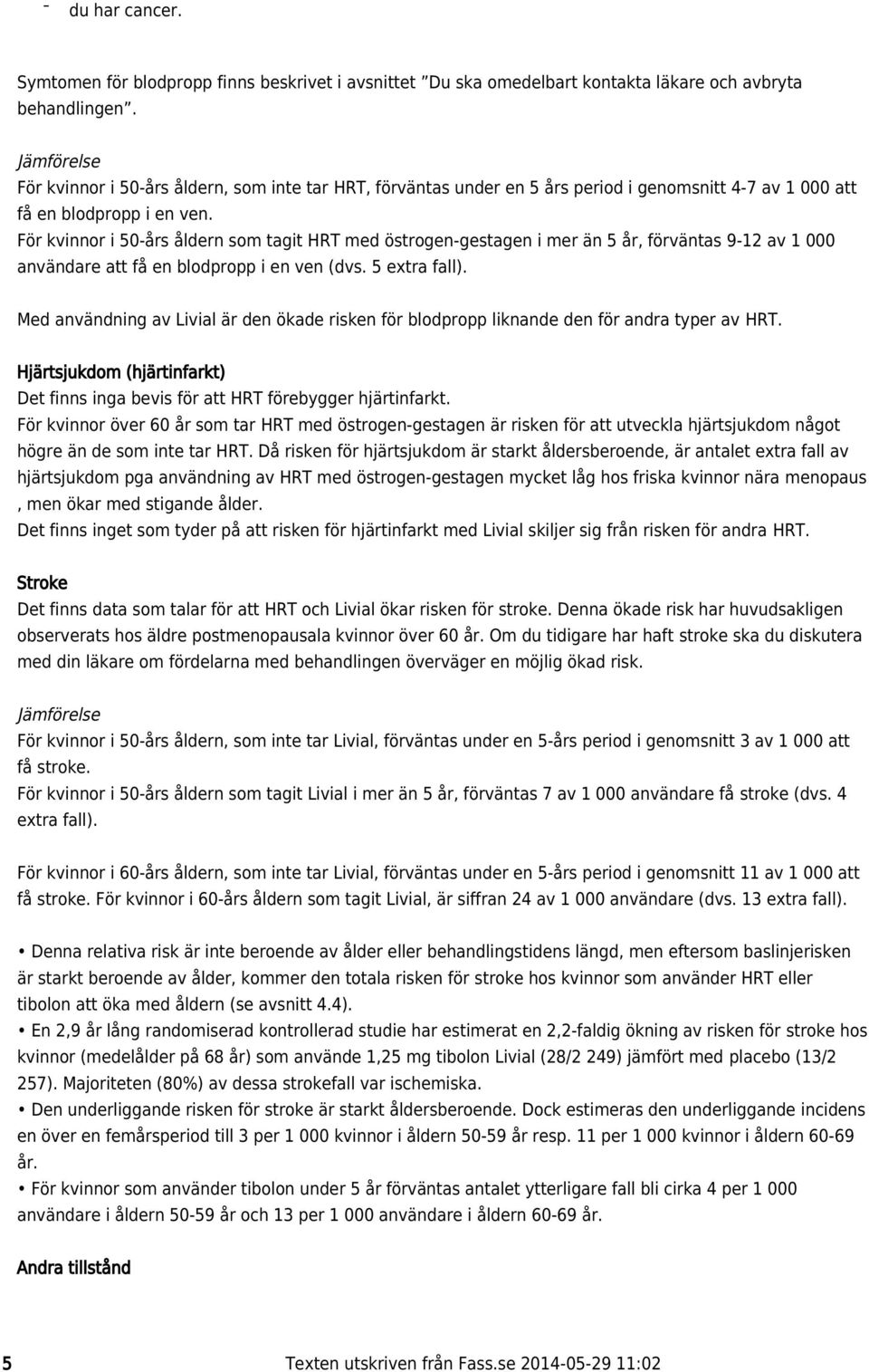 HRT, förväntas under en 5 års period i genomsnitt 4-7 av 1 000 att För kvinnor i 50-års åldern som tagit HRT med östrogen- gestagen i mer än 5 år, förväntas 9-12 av 1 000 användare att få en