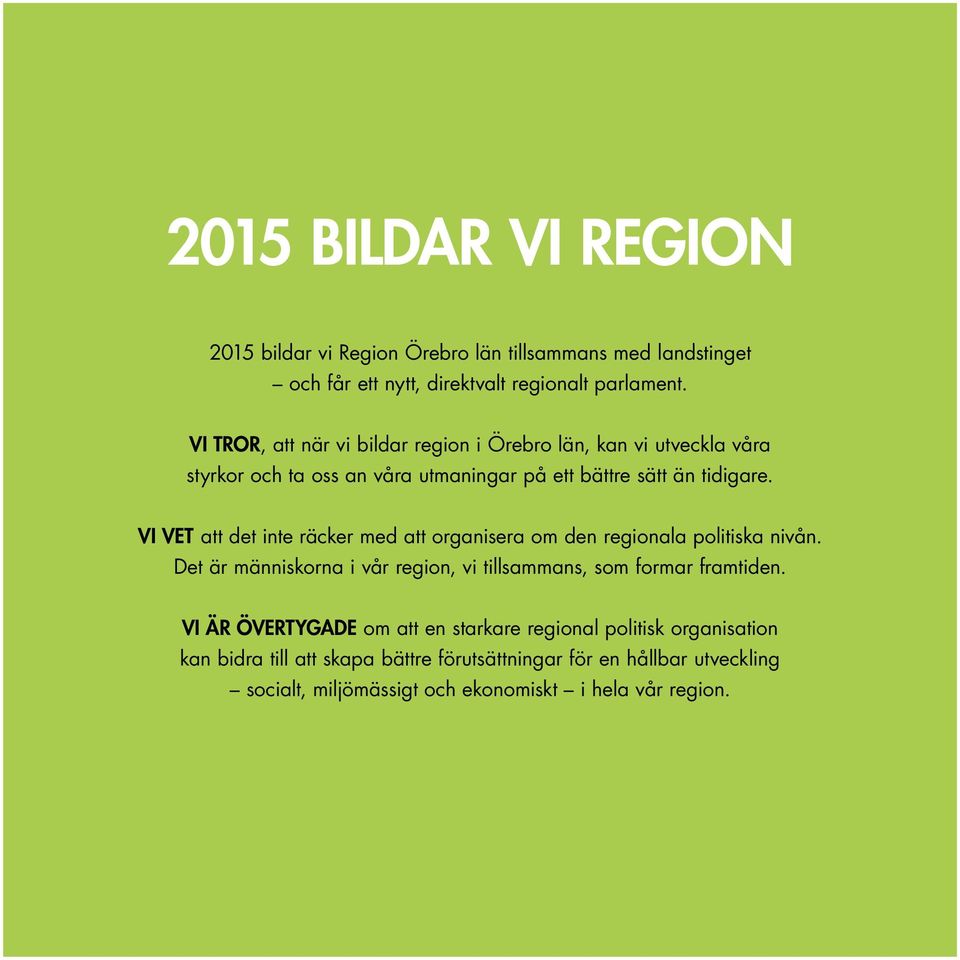 Vi vet att det inte räcker med att organisera om den regionala politiska nivån. Det är människorna i vår region, vi tillsammans, som formar framtiden.